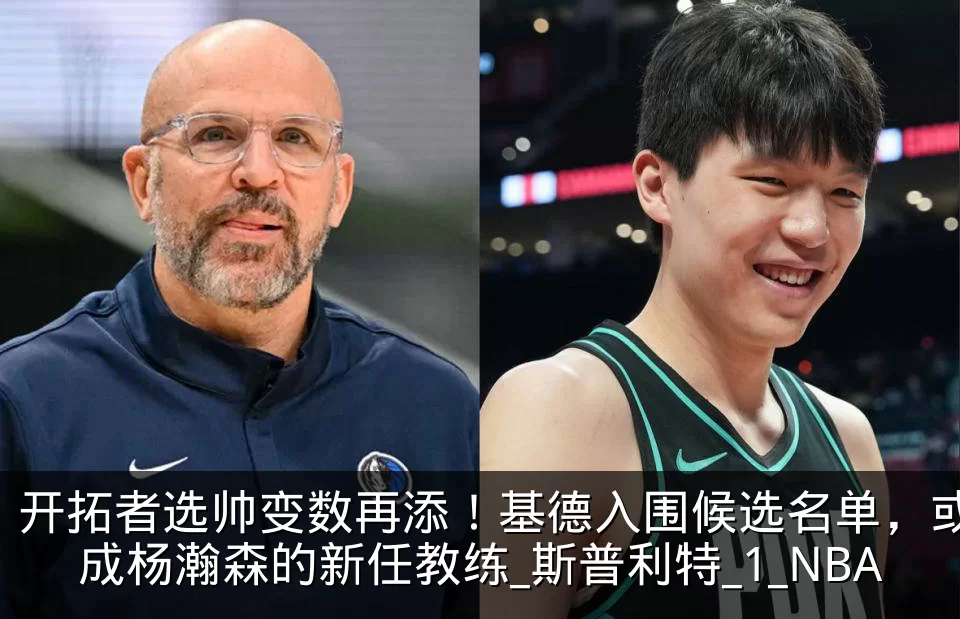 开拓者选帅变数再添！基德入围候选名单，或成杨瀚森的新任教练_斯普利特_1_NBA